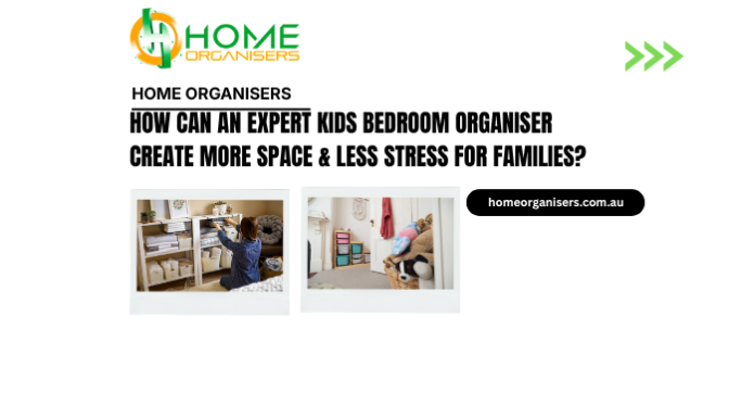 How Can An Expert Kids Bedroom Organiser Create More Space & Less Stress for Families?