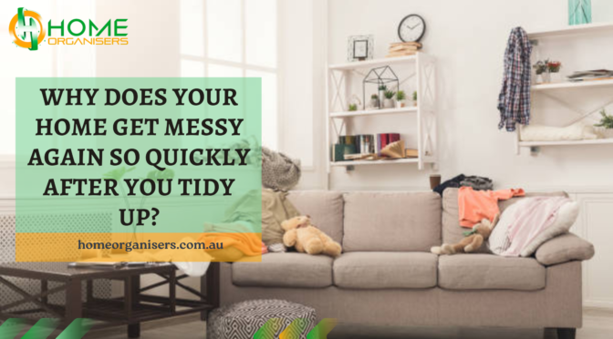Why Does Your Home Get Messy Again So Quickly After You Tidy Up?
