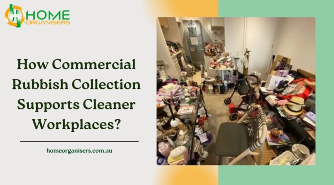 How Commercial Rubbish Collection Supports Cleaner Workplaces?
