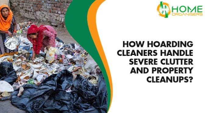 How Hoarding Cleaners Handle Severe Clutter and Property Cleanups?